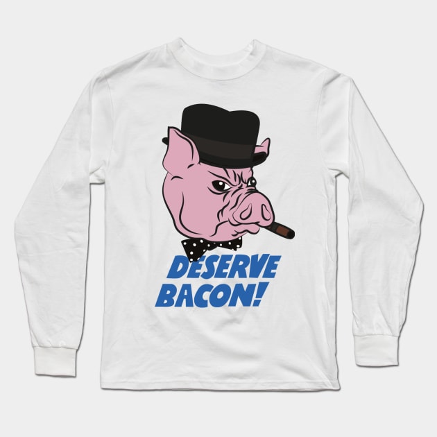 Deserve Bacon! Long Sleeve T-Shirt by innercoma@gmail.com